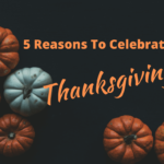 5 Reasons To Celebrate Thanksgiving